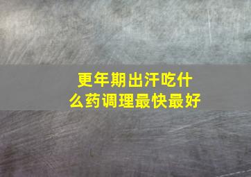 更年期出汗吃什么药调理最快最好