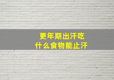 更年期出汗吃什么食物能止汗