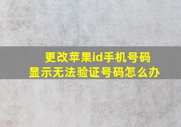 更改苹果id手机号码显示无法验证号码怎么办