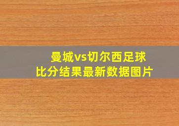 曼城vs切尔西足球比分结果最新数据图片