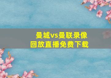 曼城vs曼联录像回放直播免费下载