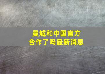 曼城和中国官方合作了吗最新消息