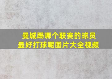 曼城踢哪个联赛的球员最好打球呢图片大全视频