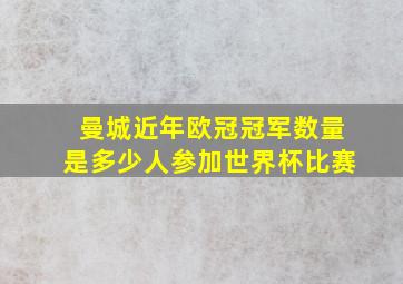 曼城近年欧冠冠军数量是多少人参加世界杯比赛