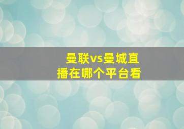 曼联vs曼城直播在哪个平台看