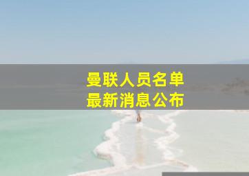 曼联人员名单最新消息公布