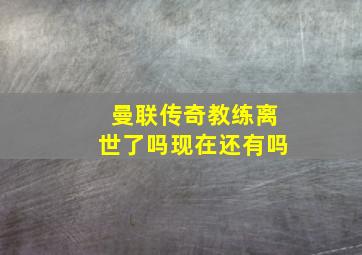 曼联传奇教练离世了吗现在还有吗