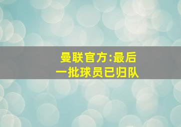 曼联官方:最后一批球员已归队