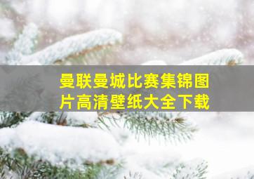 曼联曼城比赛集锦图片高清壁纸大全下载