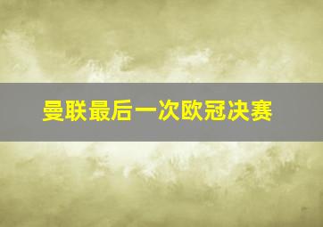 曼联最后一次欧冠决赛