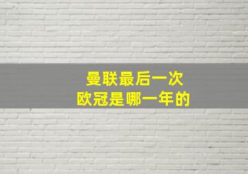 曼联最后一次欧冠是哪一年的