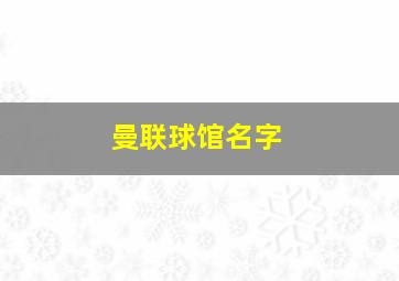 曼联球馆名字