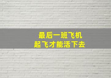 最后一班飞机起飞才能活下去