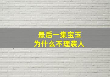 最后一集宝玉为什么不理袭人