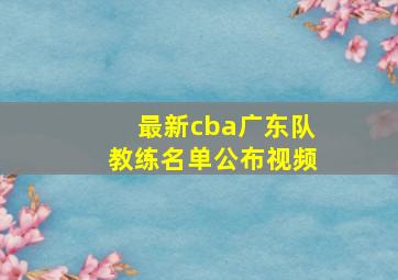 最新cba广东队教练名单公布视频