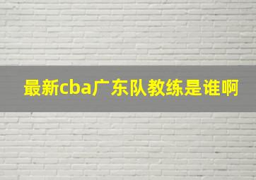 最新cba广东队教练是谁啊