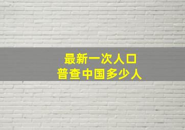 最新一次人口普查中国多少人