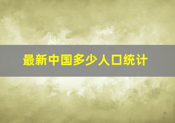 最新中国多少人口统计