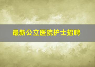 最新公立医院护士招聘