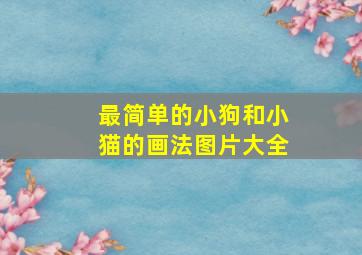 最简单的小狗和小猫的画法图片大全