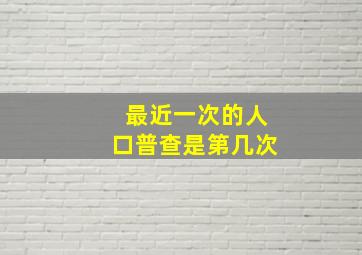 最近一次的人口普查是第几次