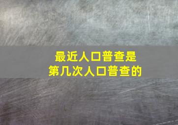 最近人口普查是第几次人口普查的