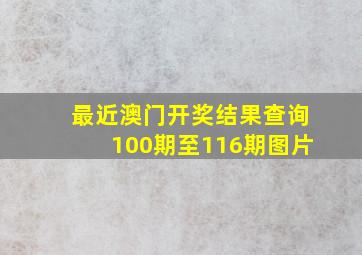 最近澳门开奖结果查询100期至116期图片