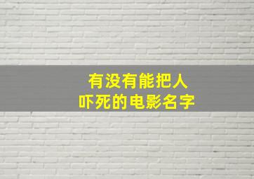 有没有能把人吓死的电影名字