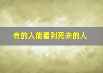 有的人能看到死去的人