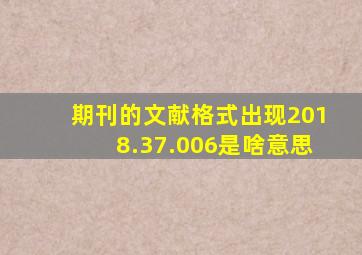 期刊的文献格式出现2018.37.006是啥意思