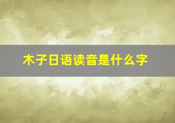 木子日语读音是什么字