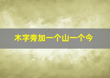 木字旁加一个山一个今