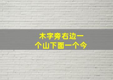 木字旁右边一个山下面一个今