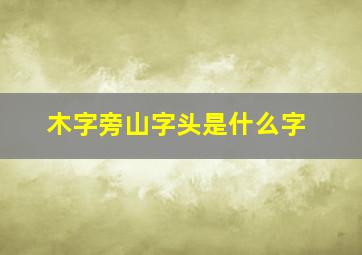 木字旁山字头是什么字