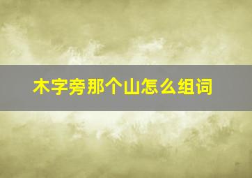 木字旁那个山怎么组词