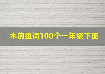 木的组词100个一年级下册