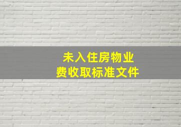 未入住房物业费收取标准文件