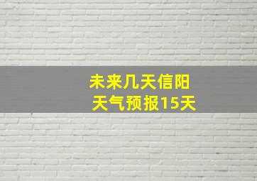 未来几天信阳天气预报15天