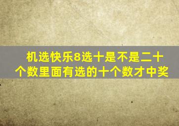 机选快乐8选十是不是二十个数里面有选的十个数才中奖