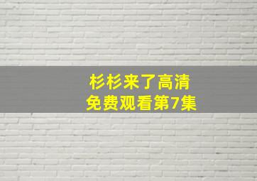 杉杉来了高清免费观看第7集