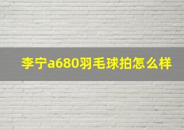 李宁a680羽毛球拍怎么样