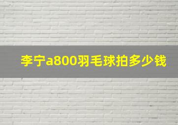 李宁a800羽毛球拍多少钱