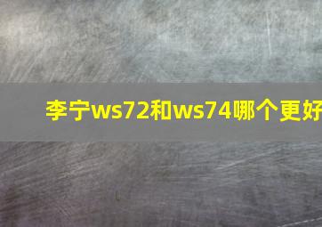 李宁ws72和ws74哪个更好