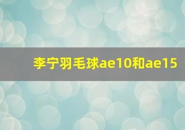 李宁羽毛球ae10和ae15