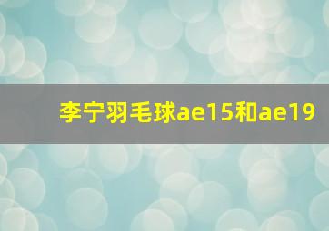 李宁羽毛球ae15和ae19