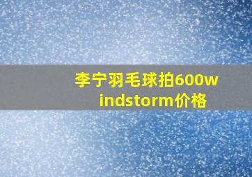 李宁羽毛球拍600windstorm价格