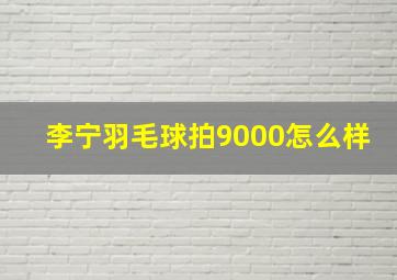 李宁羽毛球拍9000怎么样