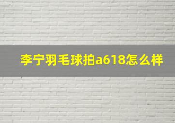 李宁羽毛球拍a618怎么样