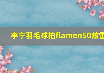 李宁羽毛球拍flamen50炫雷