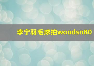 李宁羽毛球拍woodsn80